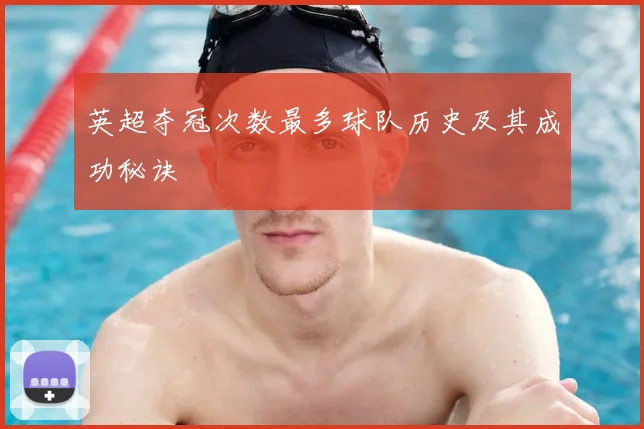 英超夺冠次数最多球队历史及其成功秘诀