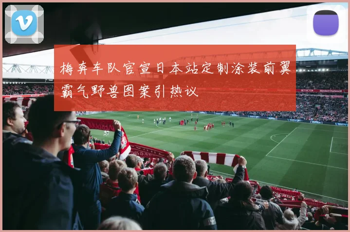 梅奔车队官宣日本站定制涂装前翼霸气野兽图案引热议