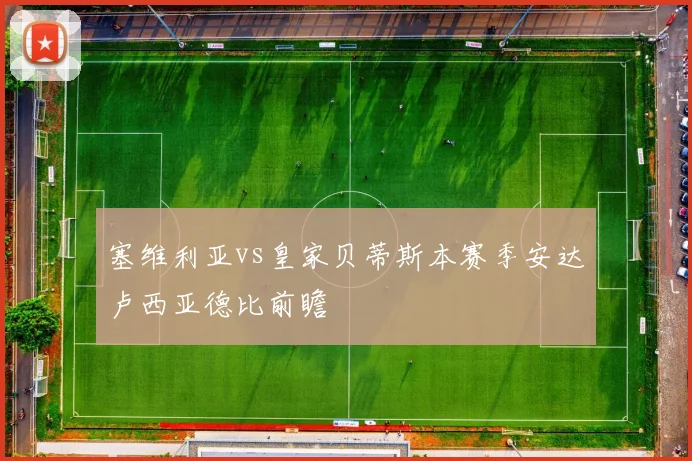 塞维利亚vs皇家贝蒂斯本赛季安达卢西亚德比前瞻