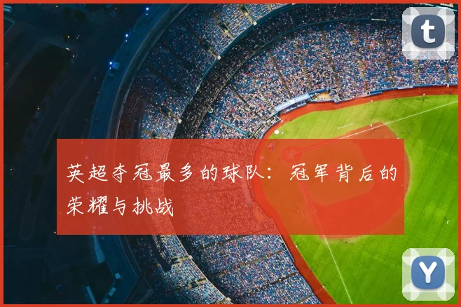 英超夺冠最多的球队：冠军背后的荣耀与挑战